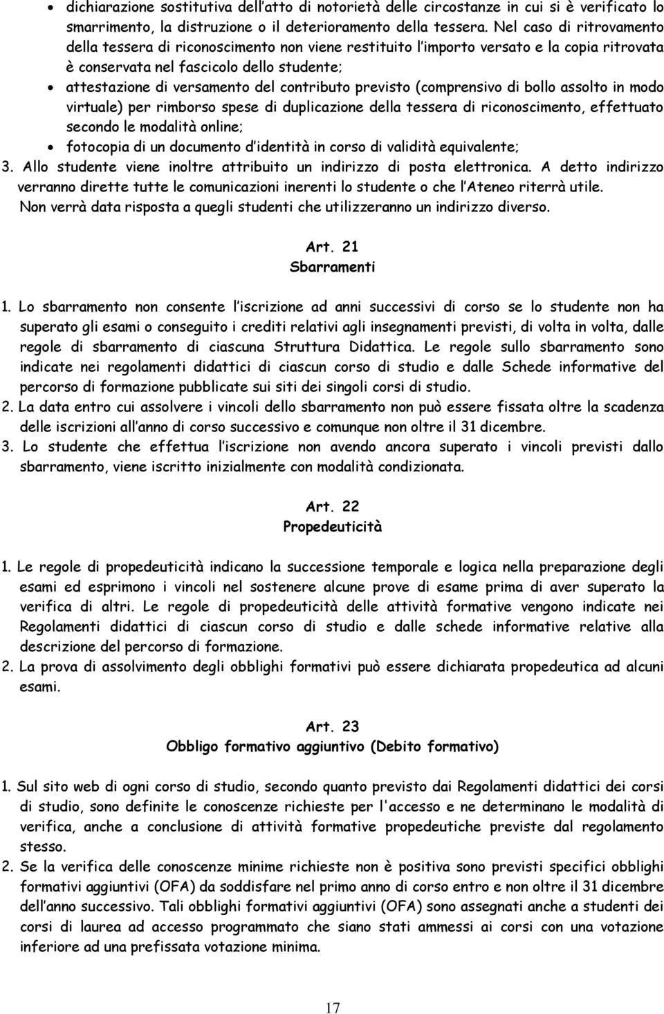 contributo previsto (comprensivo di bollo assolto in modo virtuale) per rimborso spese di duplicazione della tessera di riconoscimento, effettuato secondo le modalità online; fotocopia di un