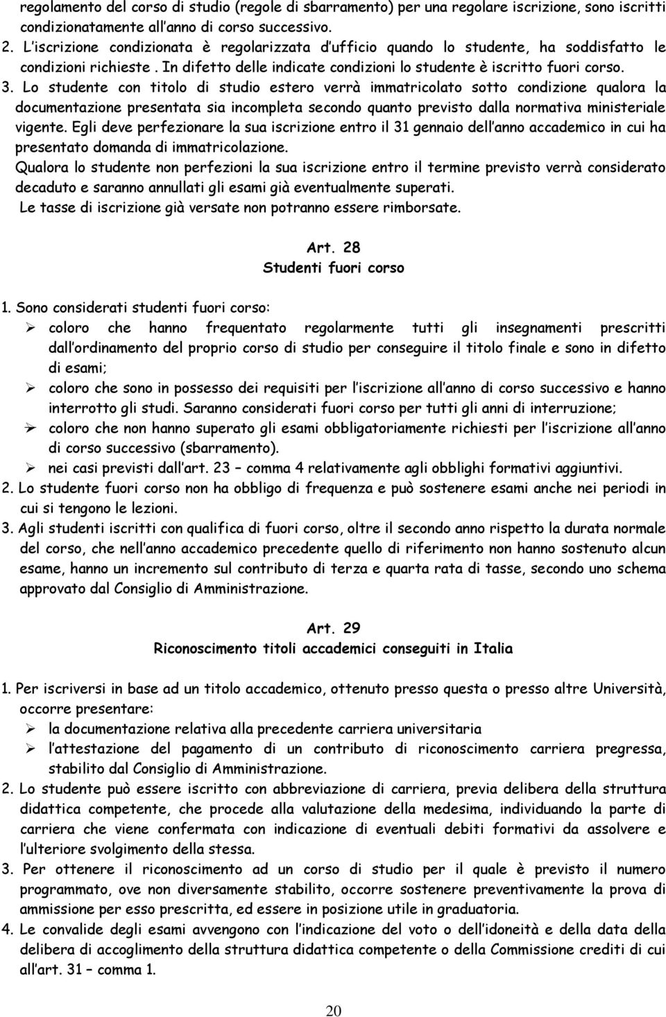 Lo studente con titolo di studio estero verrà immatricolato sotto condizione qualora la documentazione presentata sia incompleta secondo quanto previsto dalla normativa ministeriale vigente.