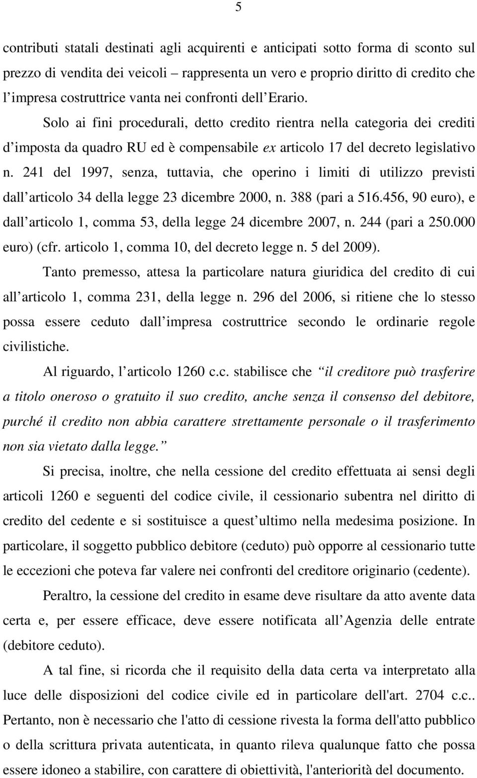 241 del 1997, senza, tuttavia, che operino i limiti di utilizzo previsti dall articolo 34 della legge 23 dicembre 2000, n. 388 (pari a 516.