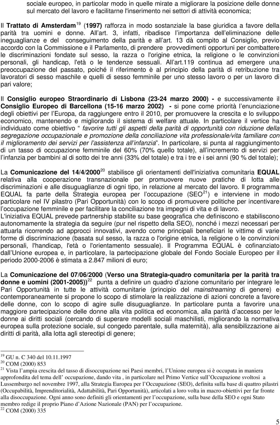 3, infatti, ribadisce l importanza dell eliminazione delle ineguaglianze e del conseguimento della parità e all art.