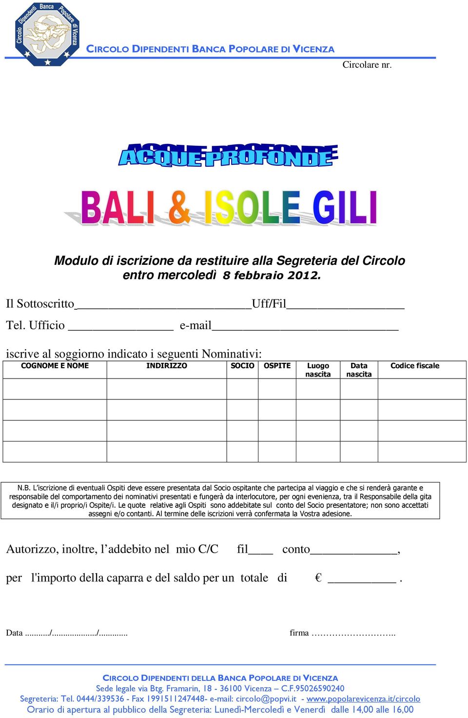 L iscrizione di eventuali Ospiti deve essere presentata dal Socio ospitante che partecipa al viaggio e che si renderà garante e responsabile del comportamento dei nominativi presentati e fungerà da