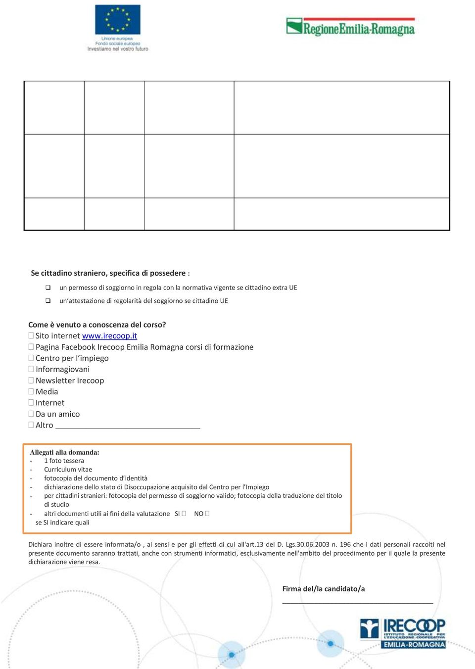 it Pagina Facebook Irecoop Emilia Romagna corsi di formazione Centro per l impiego Informagiovani Newsletter Irecoop Media Internet Da un amico Altro Allegati alla domanda: - 1 foto tessera -