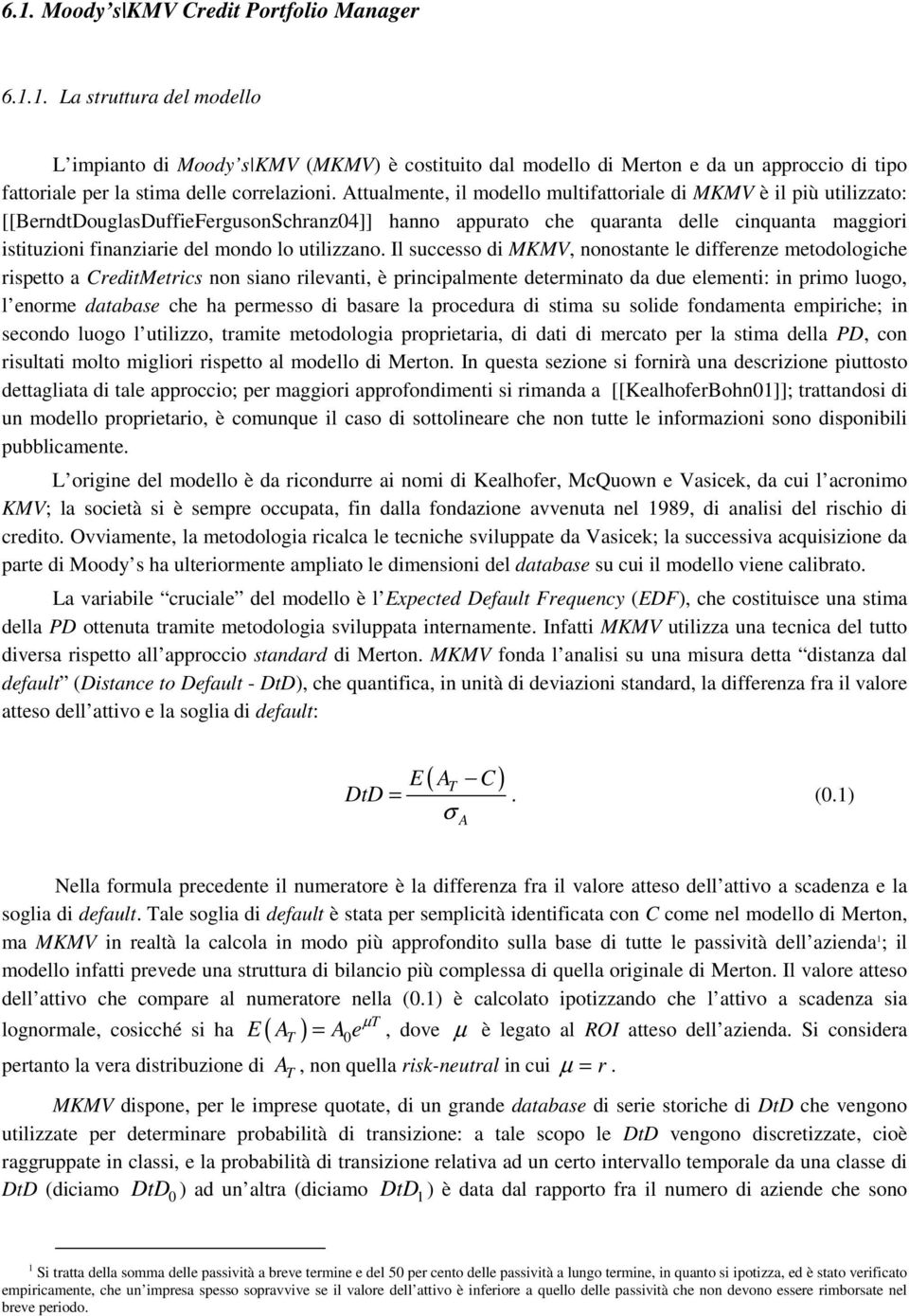 Il successo d MMV, nonostante le dfferenze metodologche rspetto a CredtMetrcs non sano rlevant, è prncpalmente determnato da due element: n prmo luogo, l enorme database che ha permesso d basare la