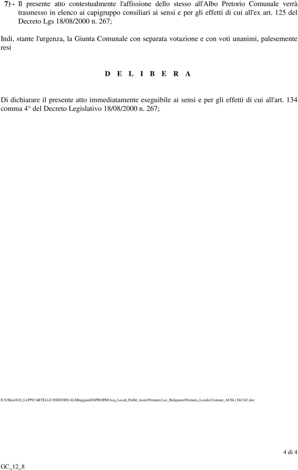 267; Indi, stante l'urgenza, la Giunta Comunale con separata votazione e con voti unanimi, palesemente resi D E L I B E R A Di dichiarare il presente atto