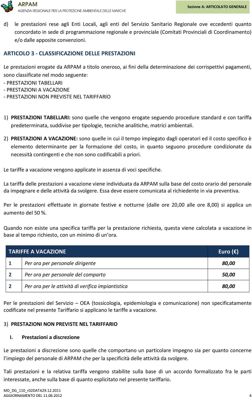 ARTICOLO 3 - CLASSIFICAZIONE DELLE PRESTAZIONI Le prestazioni erogate da ARPAM a titolo oneroso, ai fini della determinazione dei corrispettivi pagamenti, sono classificate nel modo seguente: -