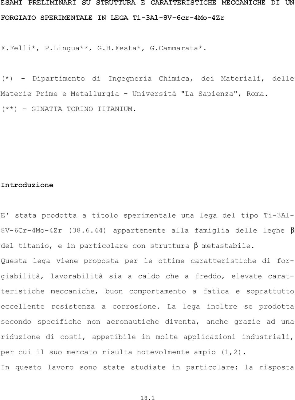 Introduzione E' stata prodotta a titolo sperimentale una lega del tipo Ti-3Al8V-6Cr-4Mo-4Zr (38.6.44) appartenente alla famiglia delle leghe β del titanio, e in particolare con struttura β metastabile.