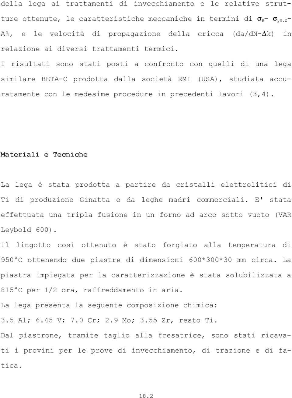 I risultati sono stati posti a confronto con quelli di una lega similare BETA-C prodotta dalla società RMI (USA), studiata accuratamente con le medesime procedure in precedenti lavori (3,4).