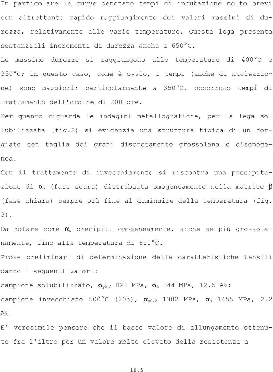 Le massime durezze si raggiungono alle temperature di 400 C e 350 C; in questo caso, come è ovvio, i tempi (anche di nucleazione) sono maggiori; particolarmente a 350 C, occorrono tempi di