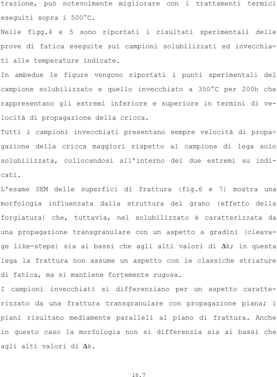 In ambedue le figure vengono riportati i punti sperimentali del campione solubilizzato e quello invecchiato a 350 C per 200h che rappresentano gli estremi inferiore e superiore in termini di velocità