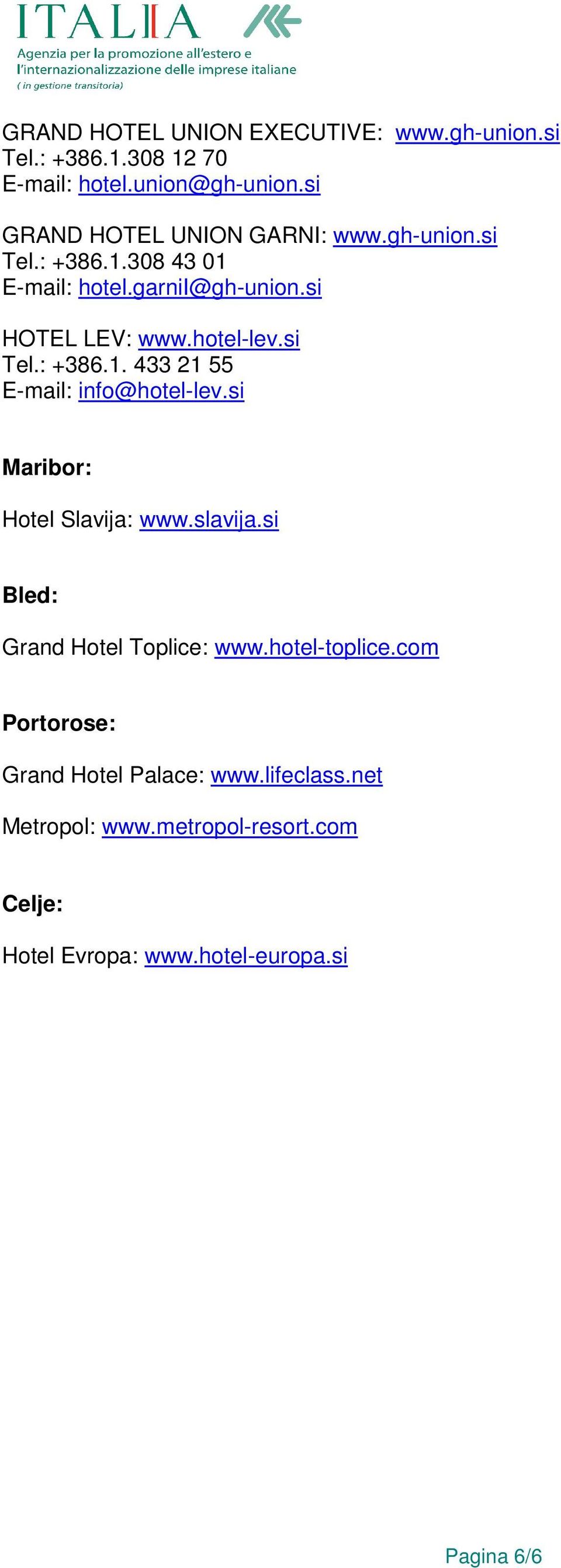 si Tel.: +386.1. 433 21 55 E-mail: info@hotel-lev.si Maribor: Hotel Slavija: www.slavija.si Bled: Grand Hotel Toplice: www.