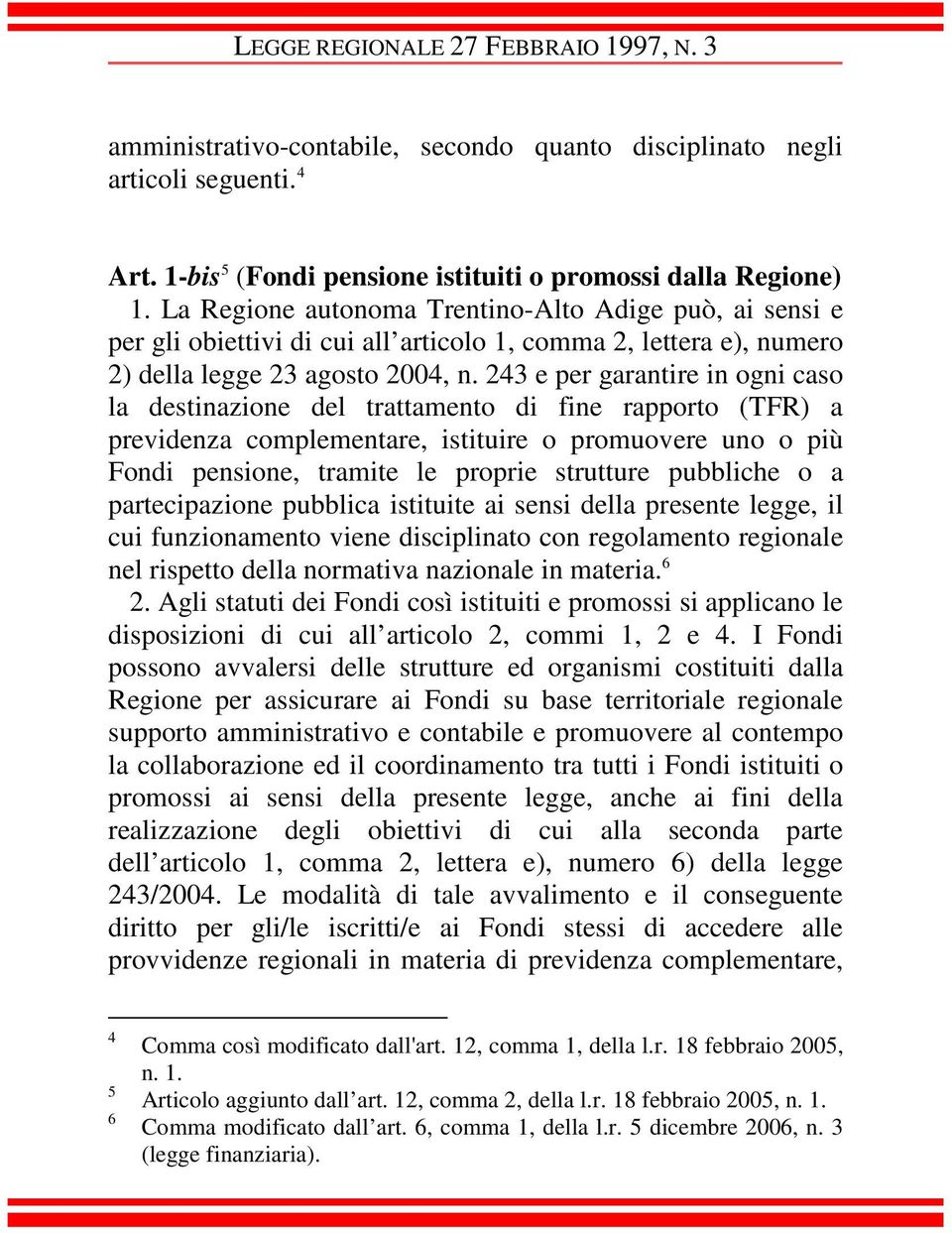 243 e per garantire in ogni caso la destinazione del trattamento di fine rapporto (TFR) a previdenza complementare, istituire o promuovere uno o più Fondi pensione, tramite le proprie strutture