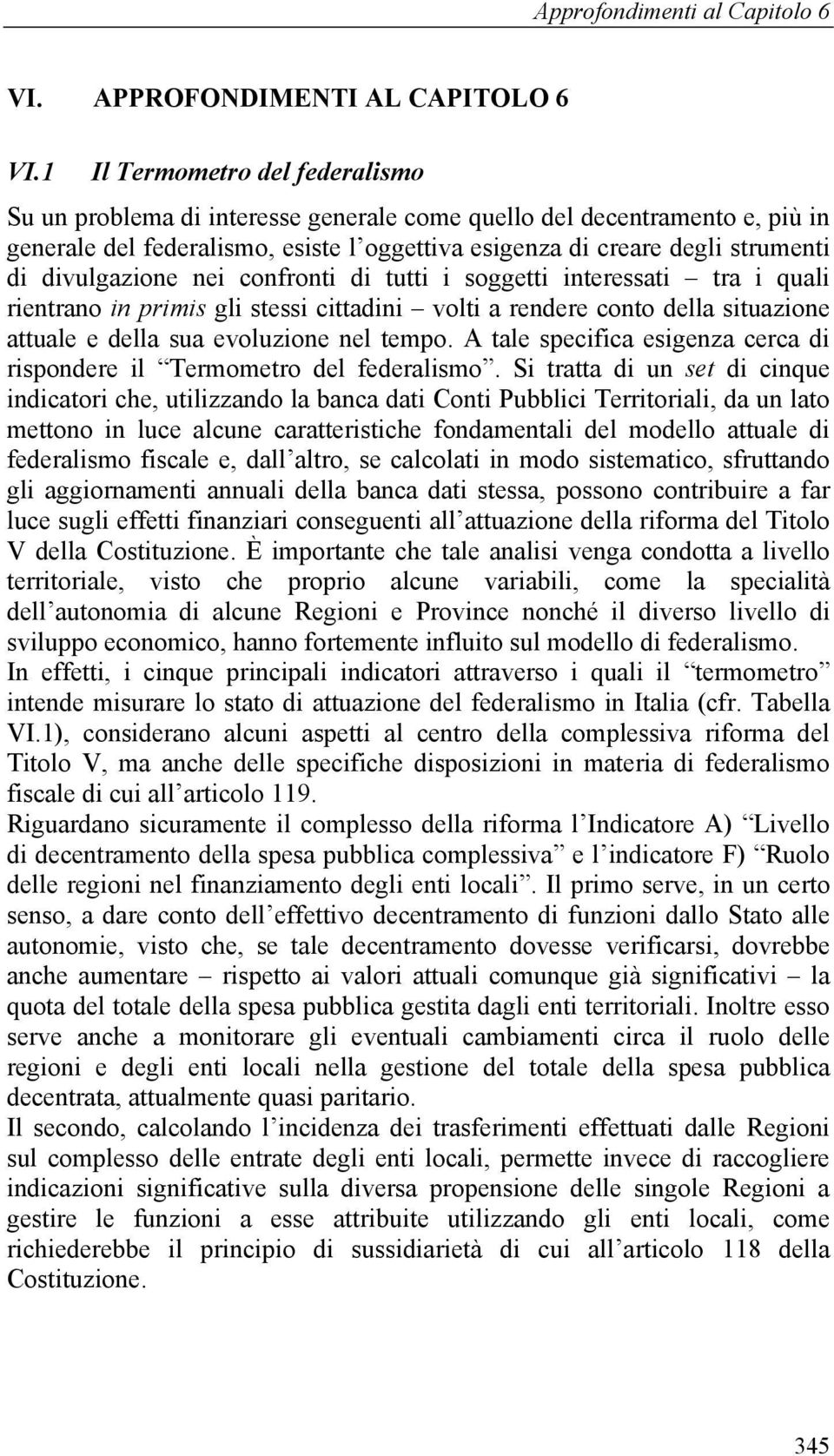 divulgazione nei confronti di tutti i soggetti interessati tra i quali rientrano in primis gli stessi cittadini volti a rendere conto della situazione attuale e della sua evoluzione nel tempo.