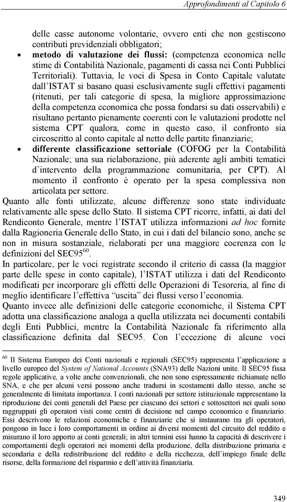 Tuttavia, le voci di Spesa in Conto Capitale valutate dall ISTAT si basano quasi esclusivamente sugli effettivi pagamenti (ritenuti, per tali categorie di spesa, la migliore approssimazione della