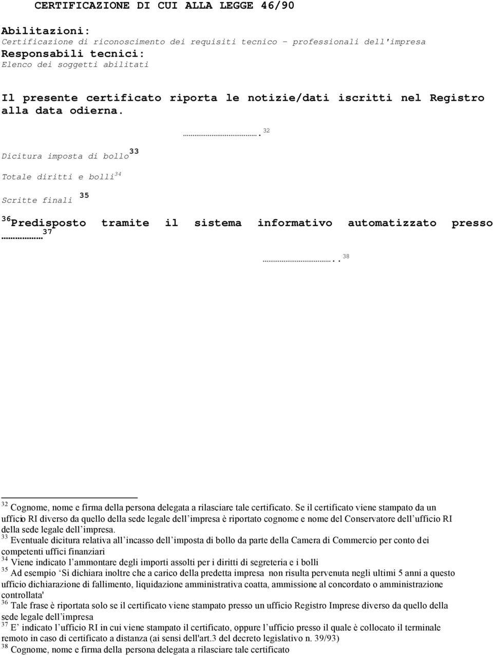 32 36 Predisposto tramite sistema informativo automatizzato presso 37.. 38 32 Cognome, nome e firma della persona delegata a rasciare tale certificato.