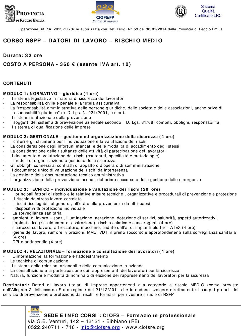 Lgs. 81/08: compiti, obblighi, responsabilità MODULO 3: TECNICO individuazione e valutazione dei rischi (20 ore) - I principali fattori di rischio e le relative misure tecniche, organizzative e