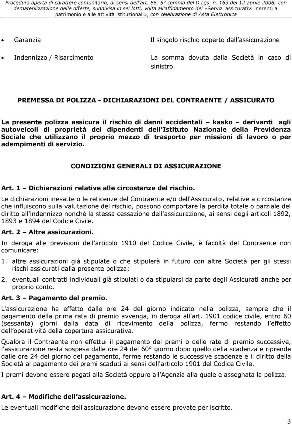 Nazionale della Previdenza Sociale che utilizzano il proprio mezzo di trasporto per missioni di lavoro o per adempimenti di servizio. CONDIZIONI GENERALI DI ASSICURAZIONE Art.