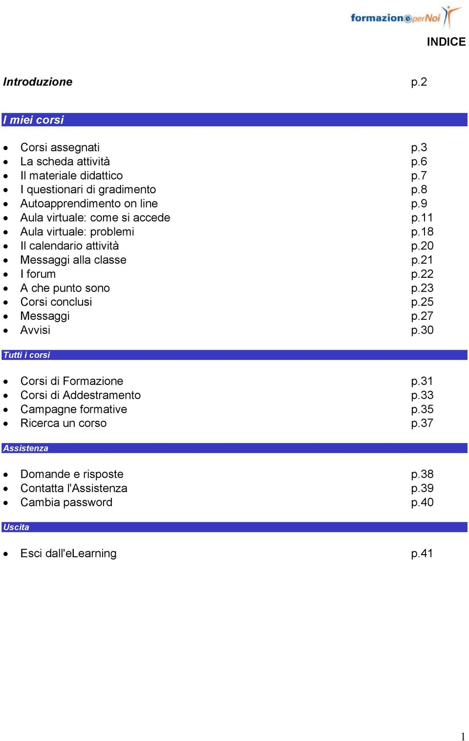 21 I forum p.22 A che punto sono p.23 Corsi conclusi p.25 Messaggi p.27 Avvisi p.30 Tutti i corsi Corsi di Formazione p.31 Corsi di Addestramento p.