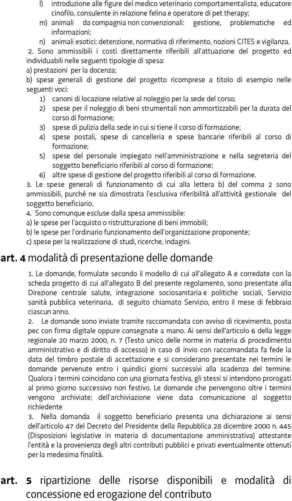 Sono ammissibili i costi direttamente riferibili all attuazione del progetto ed individuabili nelle seguenti tipologie di spesa: a) prestazioni per la docenza; b) spese generali di gestione del