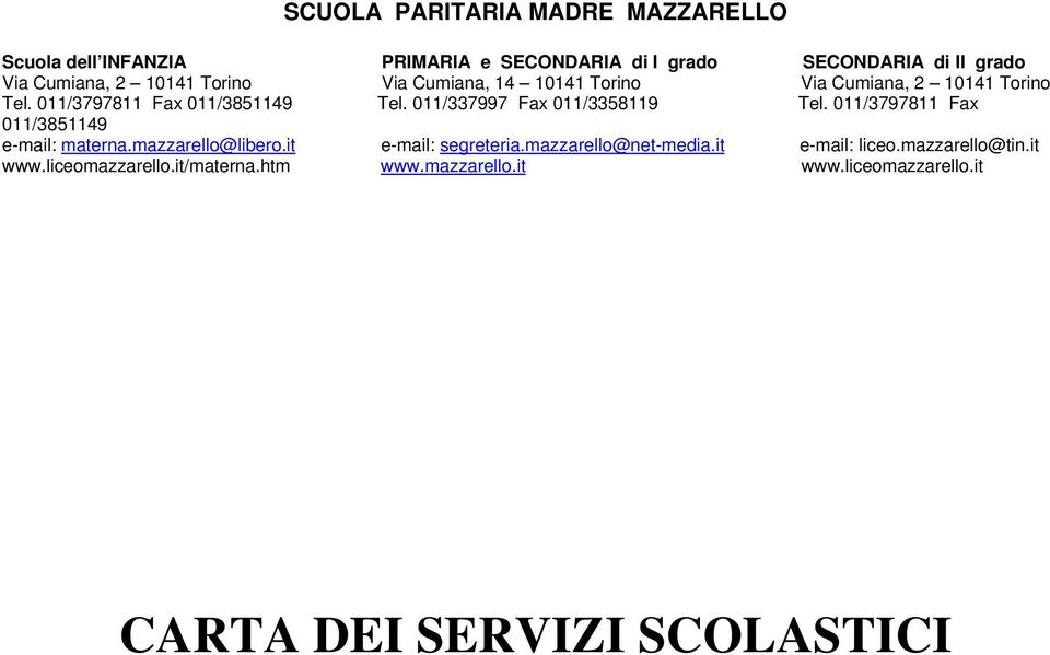 011/337997 Fax 011/3358119 Tel. 011/3797811 Fax 011/3851149 e-mail: materna.mazzarello@libero.it e-mail: segreteria.