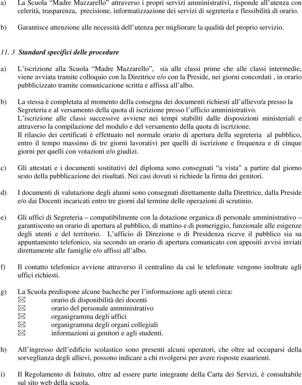 3 Standard specifici delle procedure a) L iscrizione alla Scuola Madre Mazzarello, sia alle classi prime che alle classi intermedie, viene avviata tramite colloquio con la Direttrice e/o con la