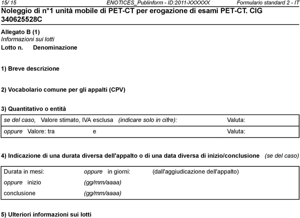 (indicare solo in cifre): Valuta: oppure Valore: tra e Valuta: 4) Indicazione di una durata diversa dell'appalto o di una data diversa di