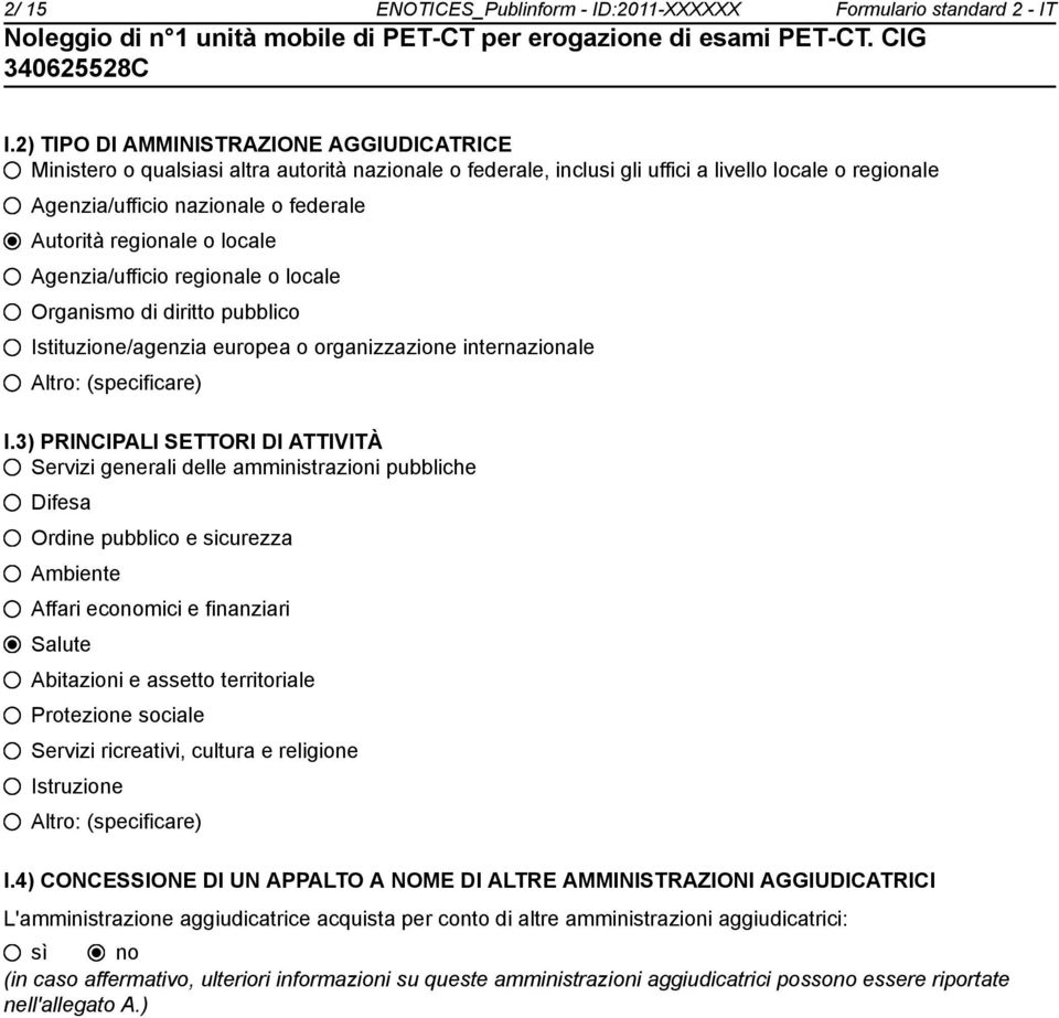 regionale o locale Agenzia/ufficio regionale o locale Organismo di diritto pubblico Istituzione/agenzia europea o organizzazione internazionale Altro: (specificare) I.