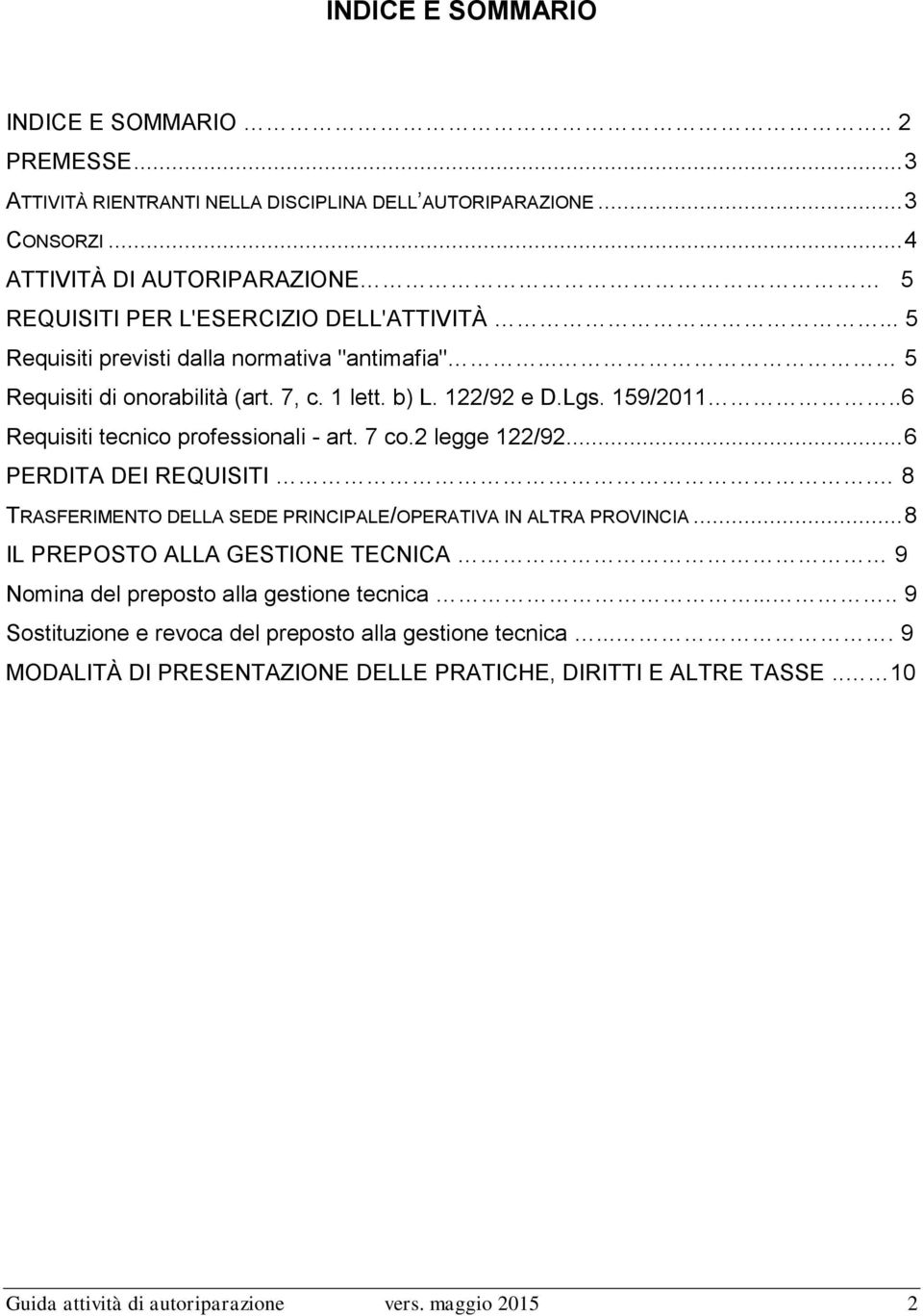 122/92 e D.Lgs. 159/2011..6 Requisiti tecnico professionali - art. 7 co.2 legge 122/92... 6 PERDITA DEI REQUISITI. 8 TRASFERIMENTO DELLA SEDE PRINCIPALE/OPERATIVA IN ALTRA PROVINCIA.