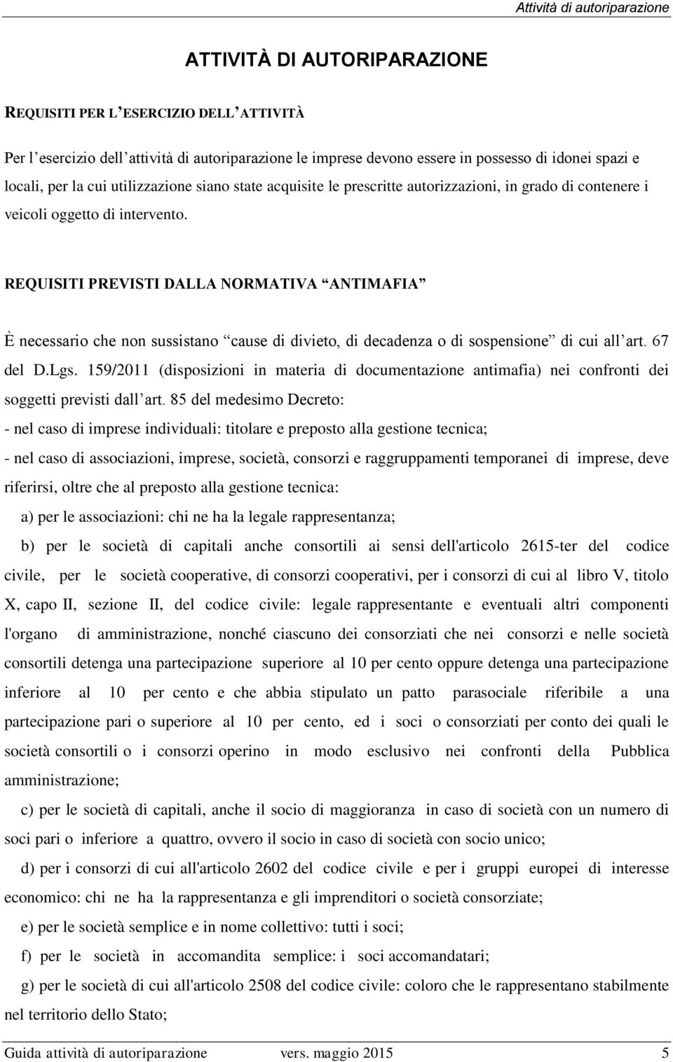 REQUISITI PREVISTI DALLA NORMATIVA ANTIMAFIA È necessario che non sussistano cause di divieto, di decadenza o di sospensione di cui all art. 67 del D.Lgs.