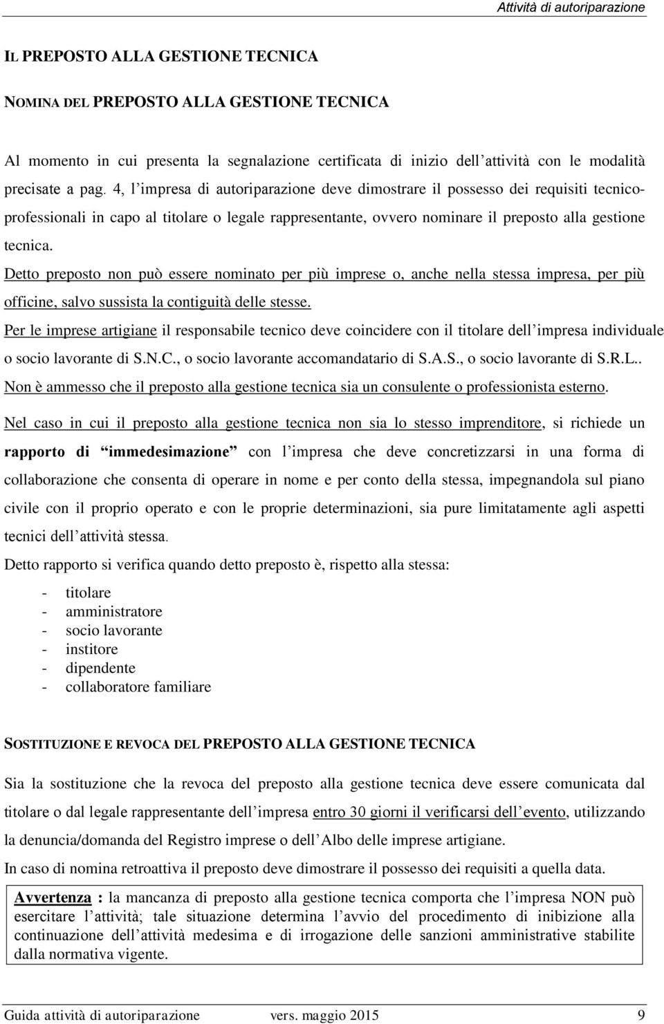 Detto preposto non può essere nominato per più imprese o, anche nella stessa impresa, per più officine, salvo sussista la contiguità delle stesse.