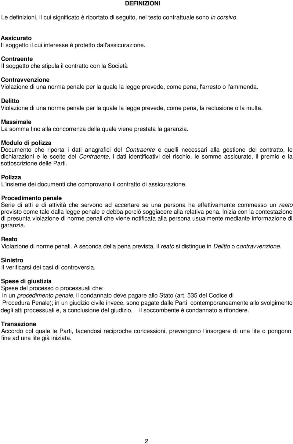 Delitto Violazione di una norma penale per la quale la legge prevede, come pena, la reclusione o la multa. Massimale La somma fino alla concorrenza della quale viene prestata la garanzia.