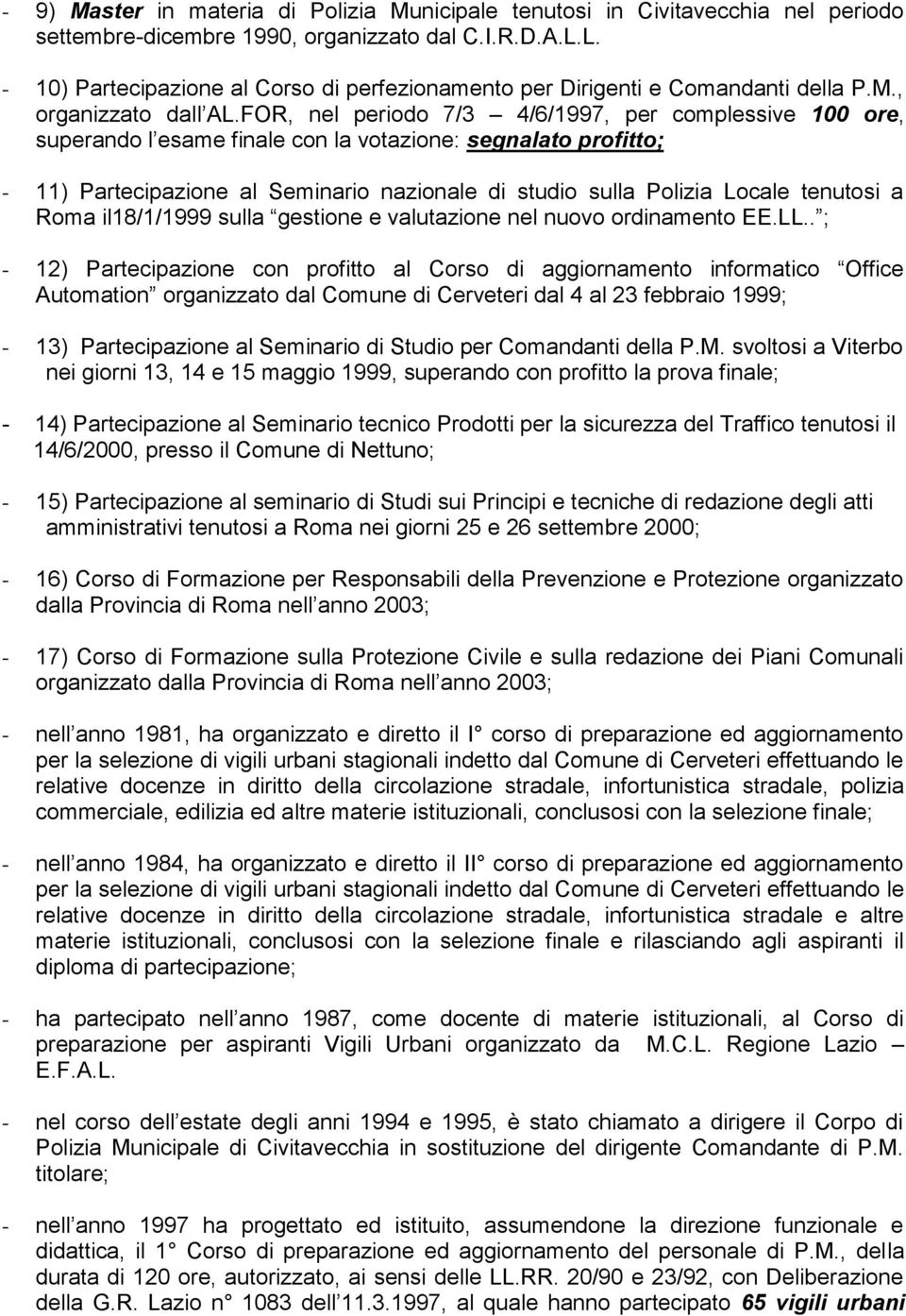 FOR, nel periodo 7/3 4/6/1997, per complessive 100 ore, superando l esame finale con la votazione: segnalato profitto; - 11) Partecipazione al Seminario nazionale di studio sulla Polizia Locale