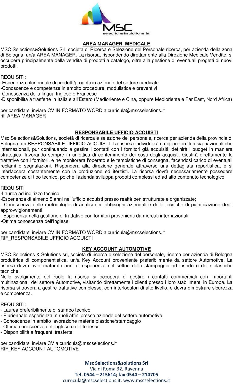 -Esperienza pluriennale di prodotti/progetti in aziende del settore medicale -Conoscenze e competenze in ambito procedure, modulistica e preventivi -Conoscenza della lingua Inglese e Francese