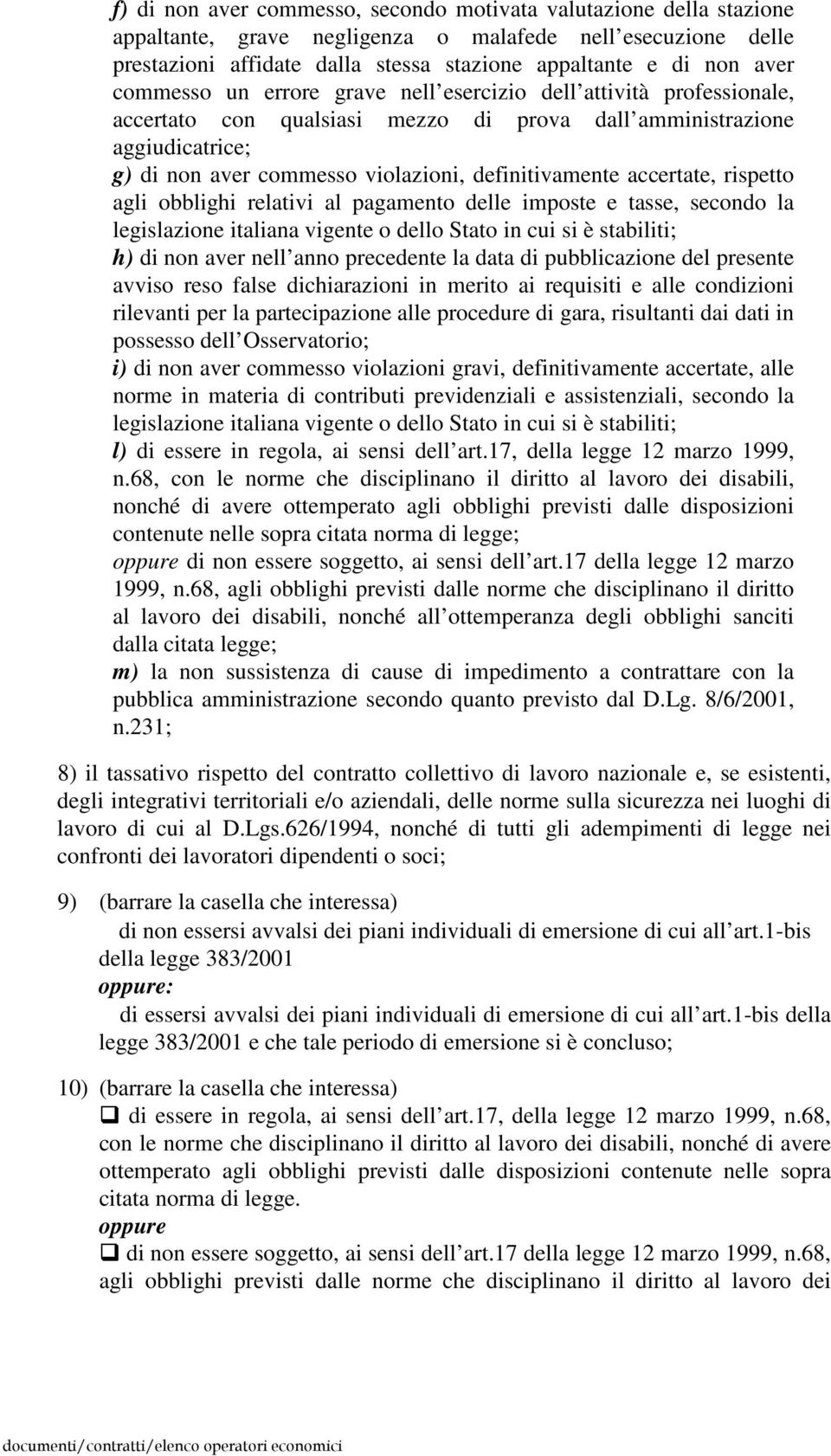 accertate, rispetto agli obblighi relativi al pagamento delle imposte e tasse, secondo la legislazione italiana vigente o dello Stato in cui si è stabiliti; h) di non aver nell anno precedente la