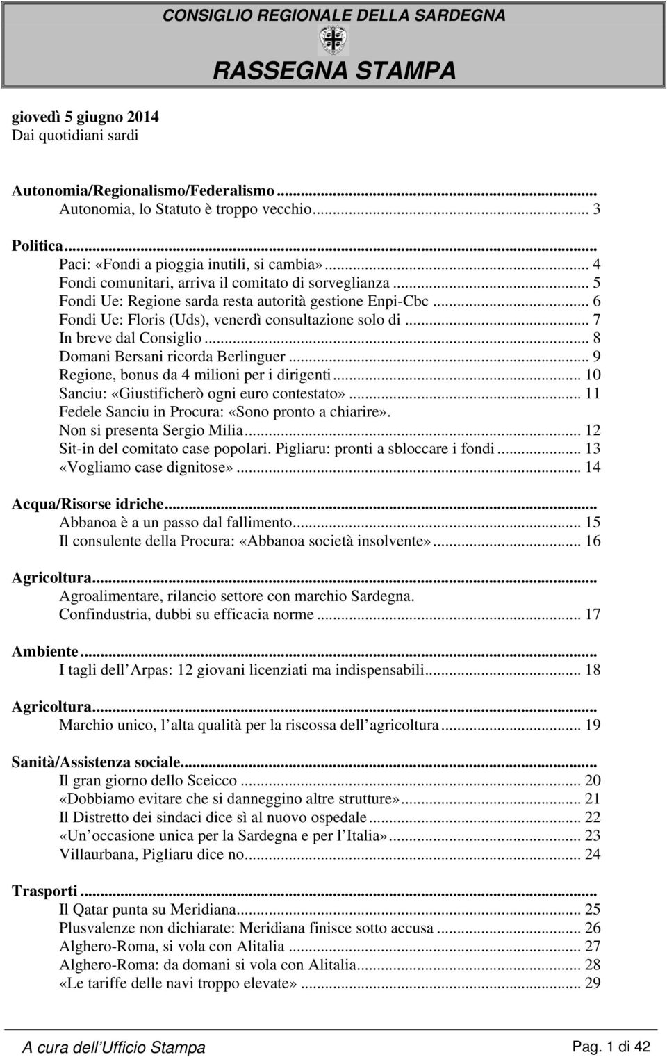 .. 6 Fondi Ue: Floris (Uds), venerdì consultazione solo di... 7 In breve dal Consiglio... 8 Domani Bersani ricorda Berlinguer... 9 Regione, bonus da 4 milioni per i dirigenti.