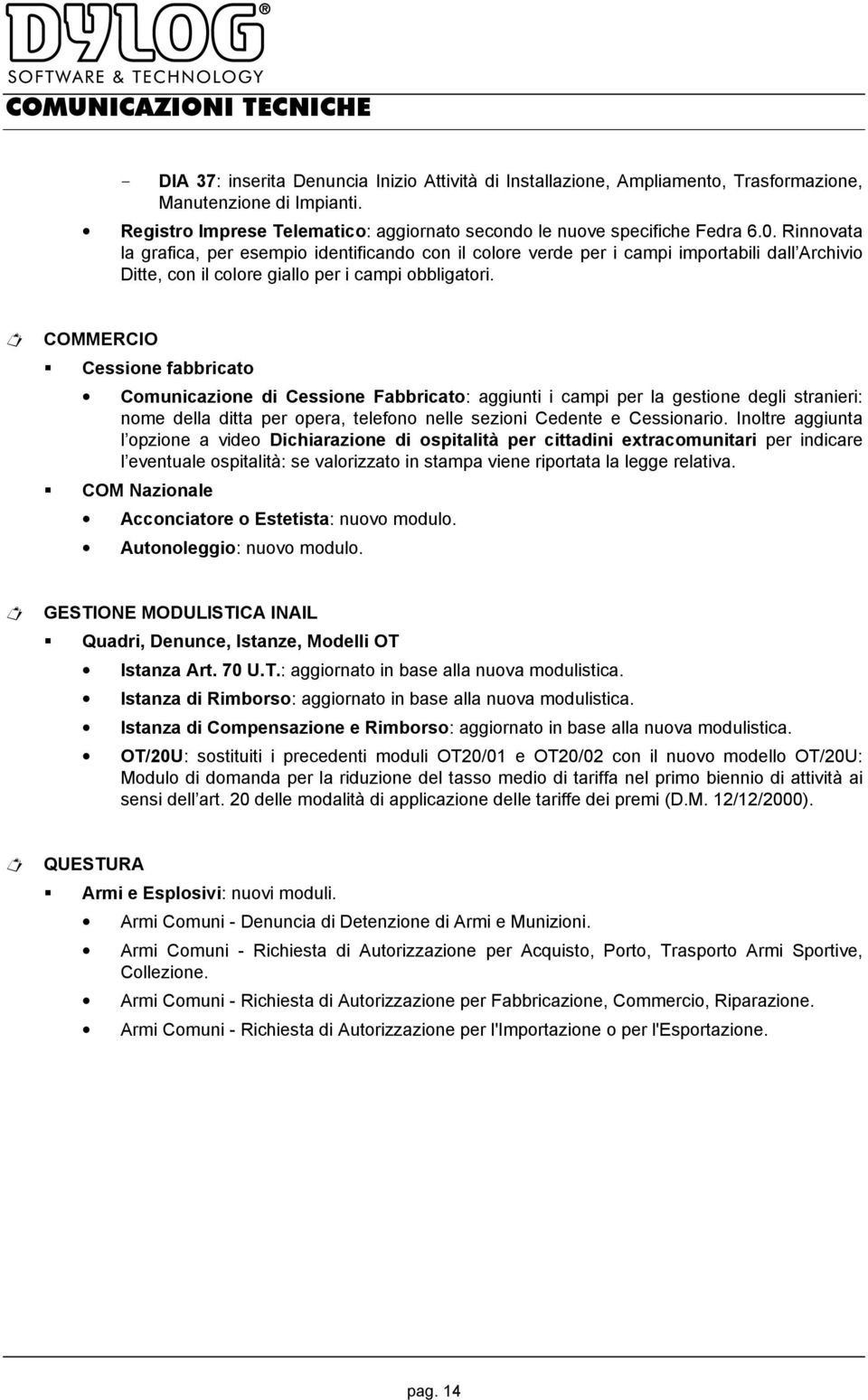 COMMERCIO Cessione fabbricato Comunicazione di Cessione Fabbricato: aggiunti i campi per la gestione degli stranieri: nome della ditta per opera, telefono nelle sezioni Cedente e Cessionario.