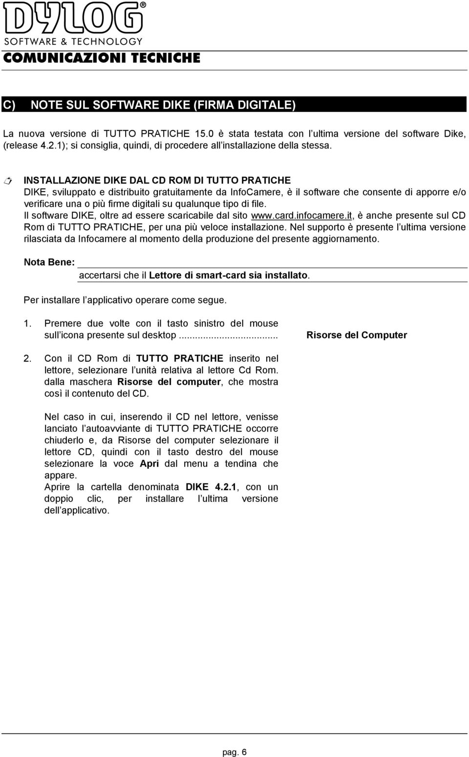 INSTALLAZIONE DIKE DAL CD ROM DI TUTTO PRATICHE DIKE, sviluppato e distribuito gratuitamente da InfoCamere, è il software che consente di apporre e/o verificare una o più firme digitali su qualunque