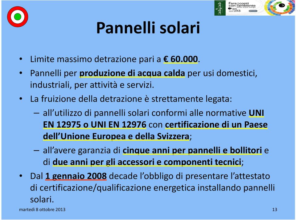 di un Paese dell Unione Europea e della Svizzera; all avere garanzia di cinque anni per pannelli e bollitorie di due anni per gli accessori e componenti