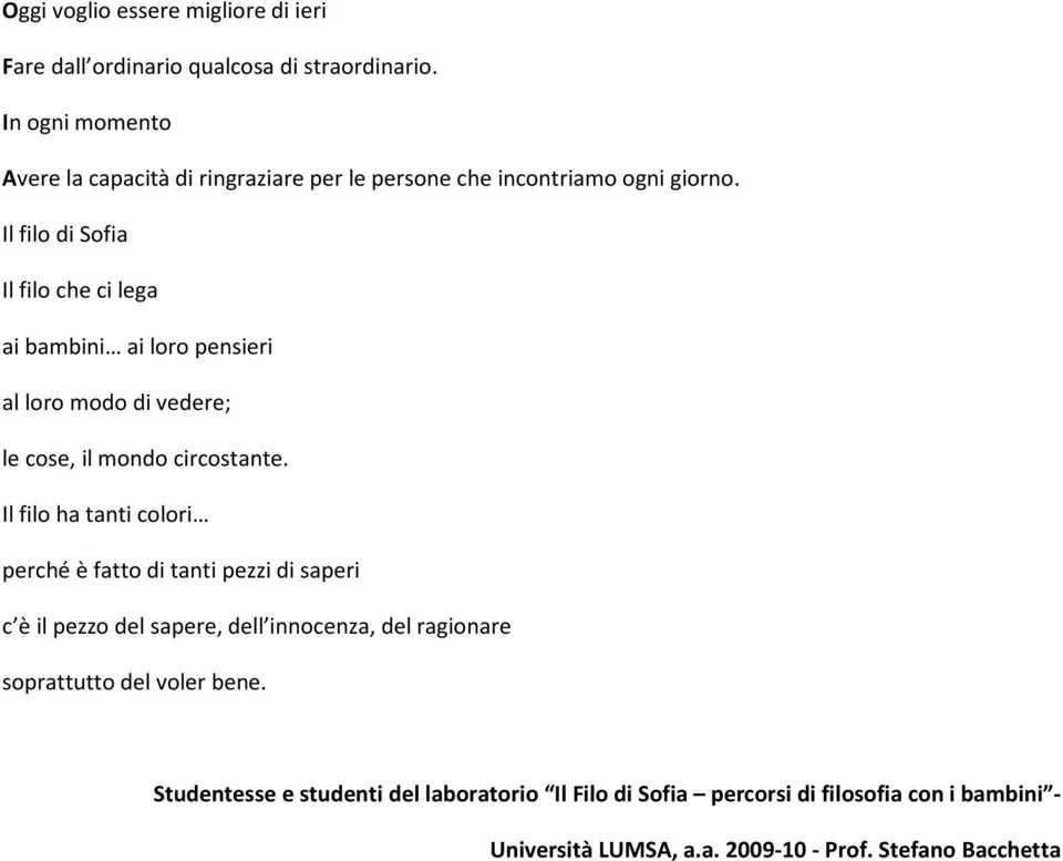 Il filo di Sofia Il filo che ci lega ai bambini ai loro pensieri al loro modo di vedere; le cose, il mondo circostante.