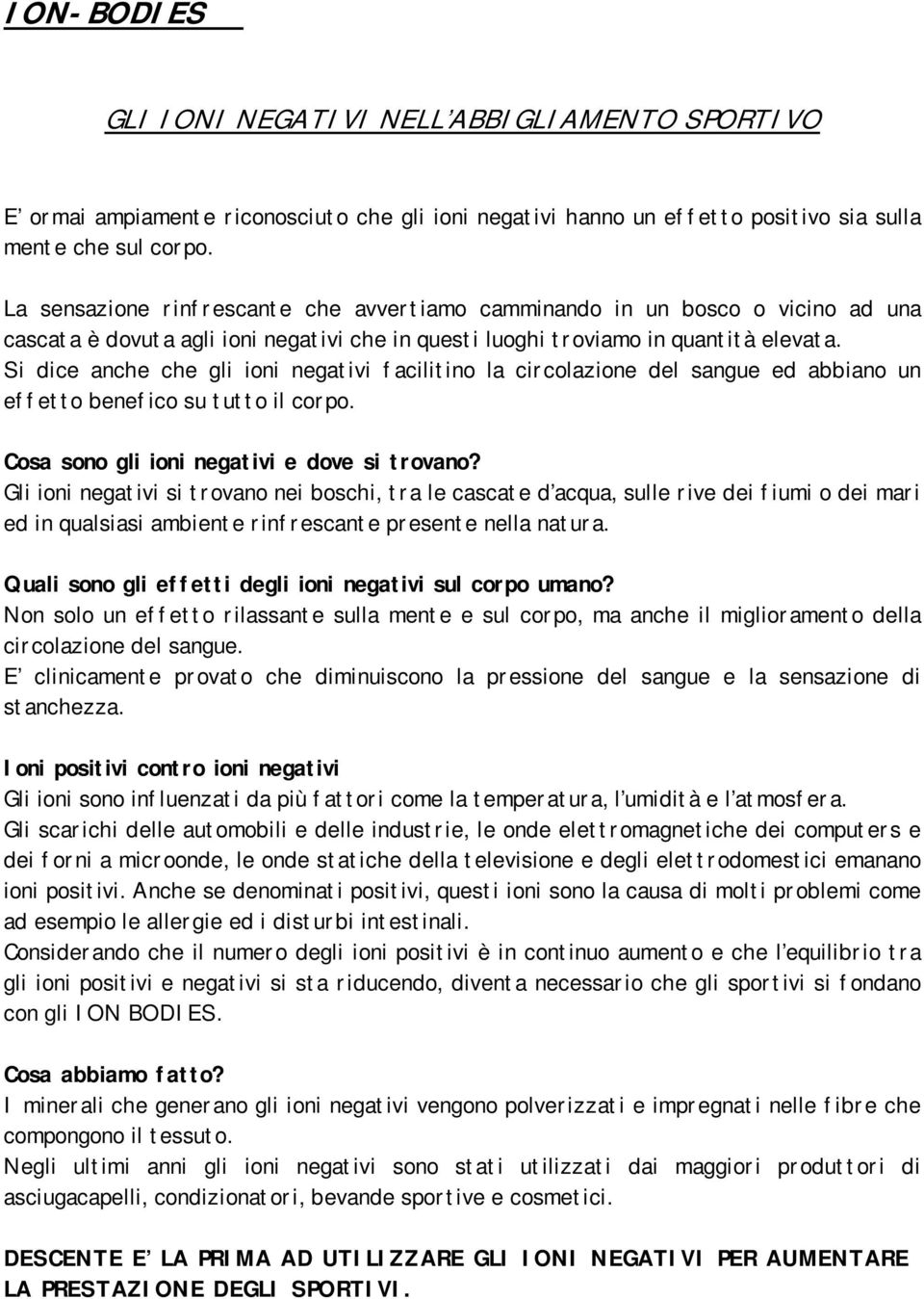 Si dice anche che gli ioni negativi facilitino la circolazione del sangue ed abbiano un effetto benefico su tutto il corpo. Cosa sono gli ioni negativi e dove si trovano?