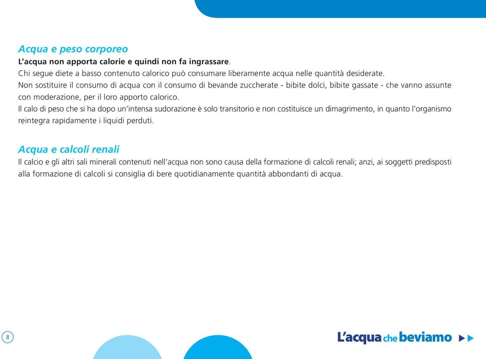 Il calo di peso che si ha dopo un intensa sudorazione è solo transitorio e non costituisce un dimagrimento, in quanto l organismo reintegra rapidamente i liquidi perduti.