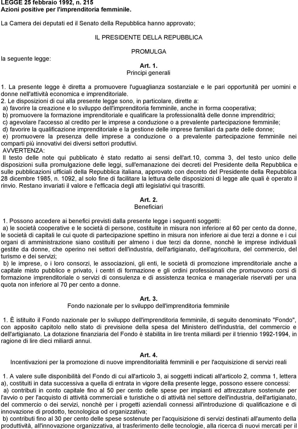 La presente legge è diretta a promuovere l'uguaglianza sostanziale e le pari opportunità per uomini e donne nell'attività economica e imprenditoriale. 2.