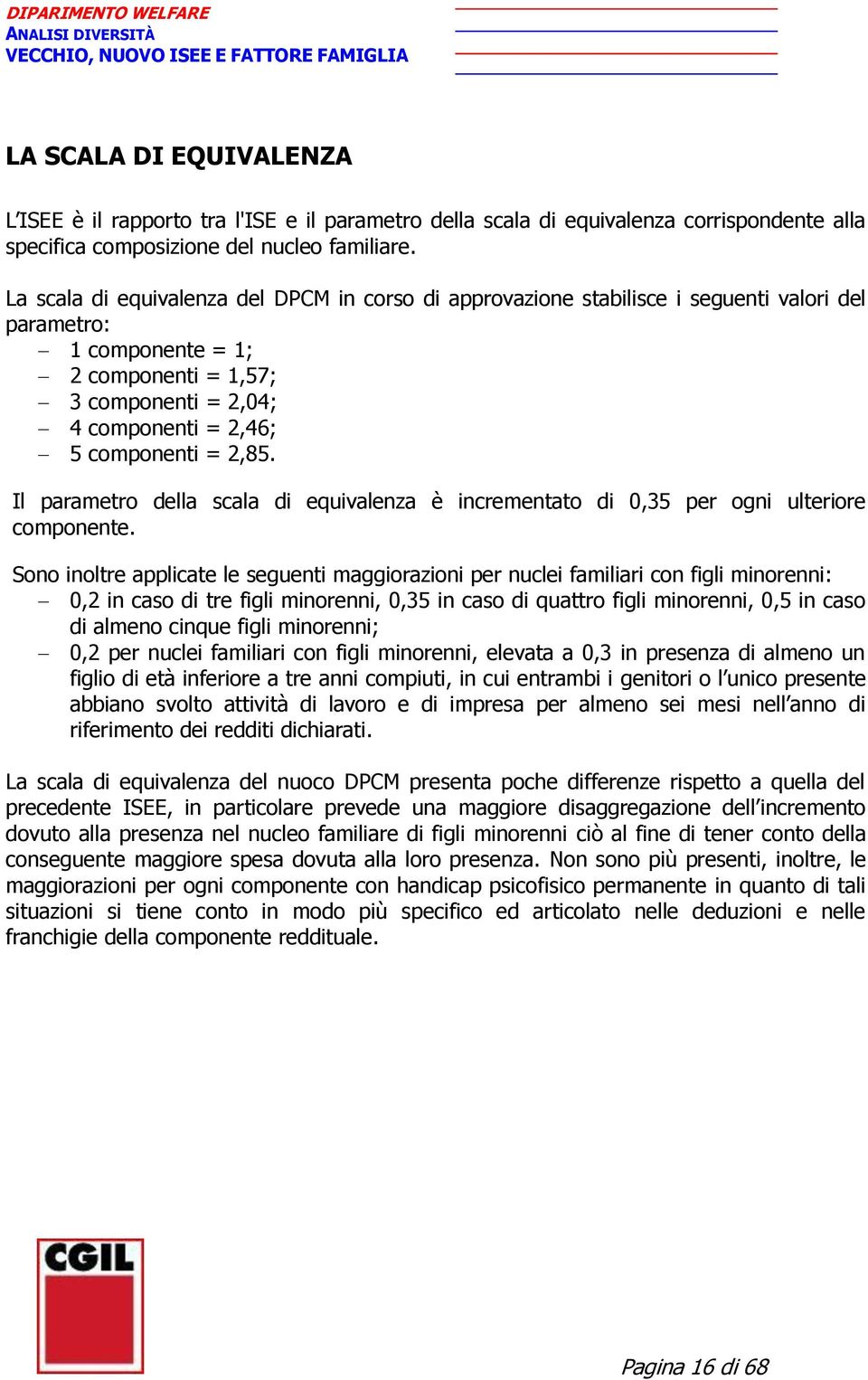 2,85. Il parametro della scala di equivalenza è incrementato di 0,35 per ogni ulteriore componente.