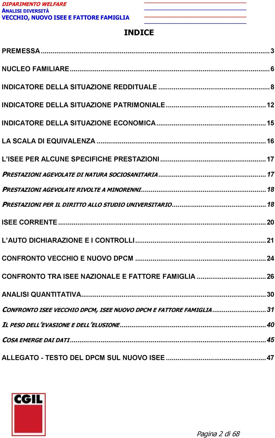 .. 18 PRESTAZIONI PER IL DIRITTO ALLO STUDIO UNIVERSITARIO... 18 ISEE CORRENTE... 20 L AUTO DICHIARAZIONE E I CONTROLLI... 21 CONFRONTO VECCHIO E NUOVO DPCM.