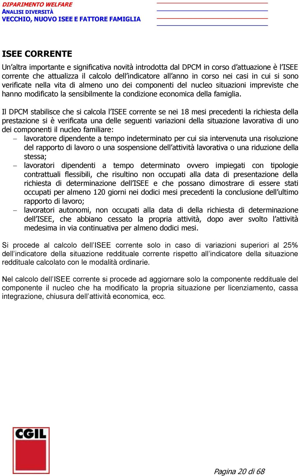 Il DPCM stabilisce che si calcola l ISEE corrente se nei 18 mesi precedenti la richiesta della prestazione si è verificata una delle seguenti variazioni della situazione lavorativa di uno dei