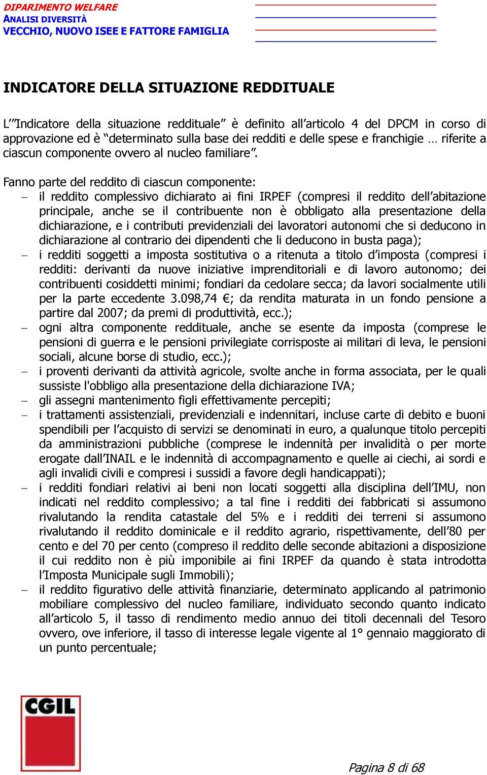 Fanno parte del reddito di ciascun componente: il reddito complessivo dichiarato ai fini IRPEF (compresi il reddito dell abitazione principale, anche se il contribuente non è obbligato alla