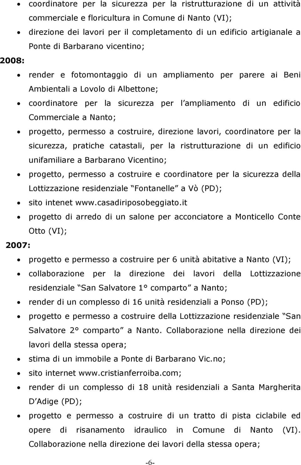 a Nanto; progetto, permesso a costruire, direzione lavori, coordinatore per la sicurezza, pratiche catastali, per la ristrutturazione di un edificio unifamiliare a Barbarano Vicentino; progetto,