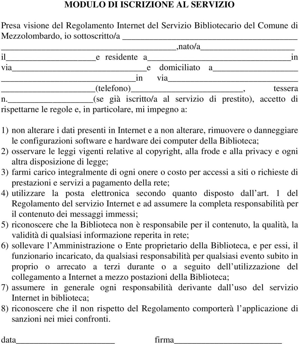 (se già iscritto/a al servizio di prestito), accetto di rispettarne le regole e, in particolare, mi impegno a: 1) non alterare i dati presenti in Internet e a non alterare, rimuovere o danneggiare le