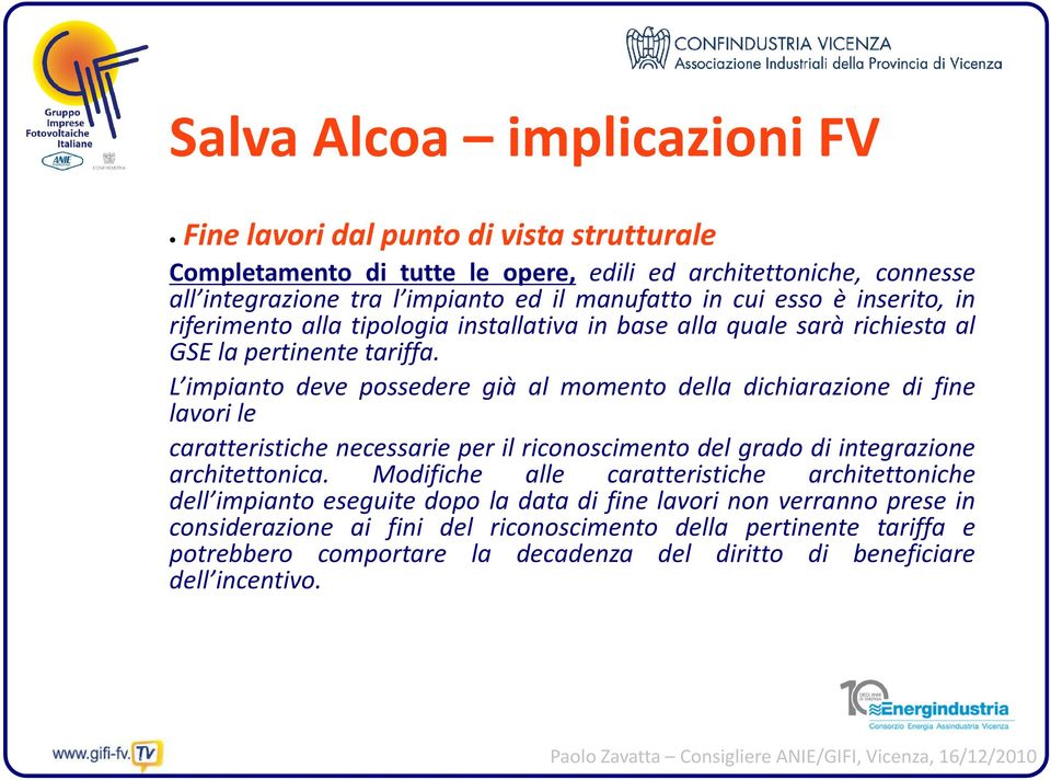 L impianto deve possedere già al momento della dichiarazione di fine lavori le caratteristiche necessarie per il riconoscimento del grado di integrazione architettonica.