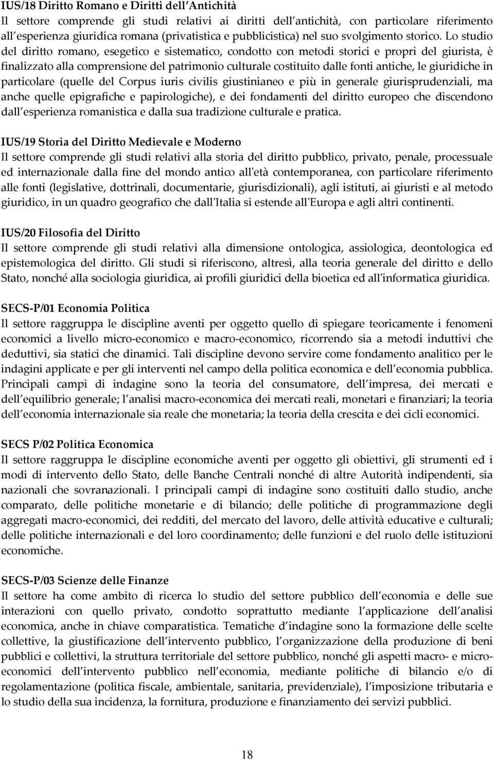 Lo studio del diritto romano, esegetico e sistematico, condotto con metodi storici e propri del giurista, è finalizzato alla comprensione del patrimonio culturale costituito dalle fonti antiche, le