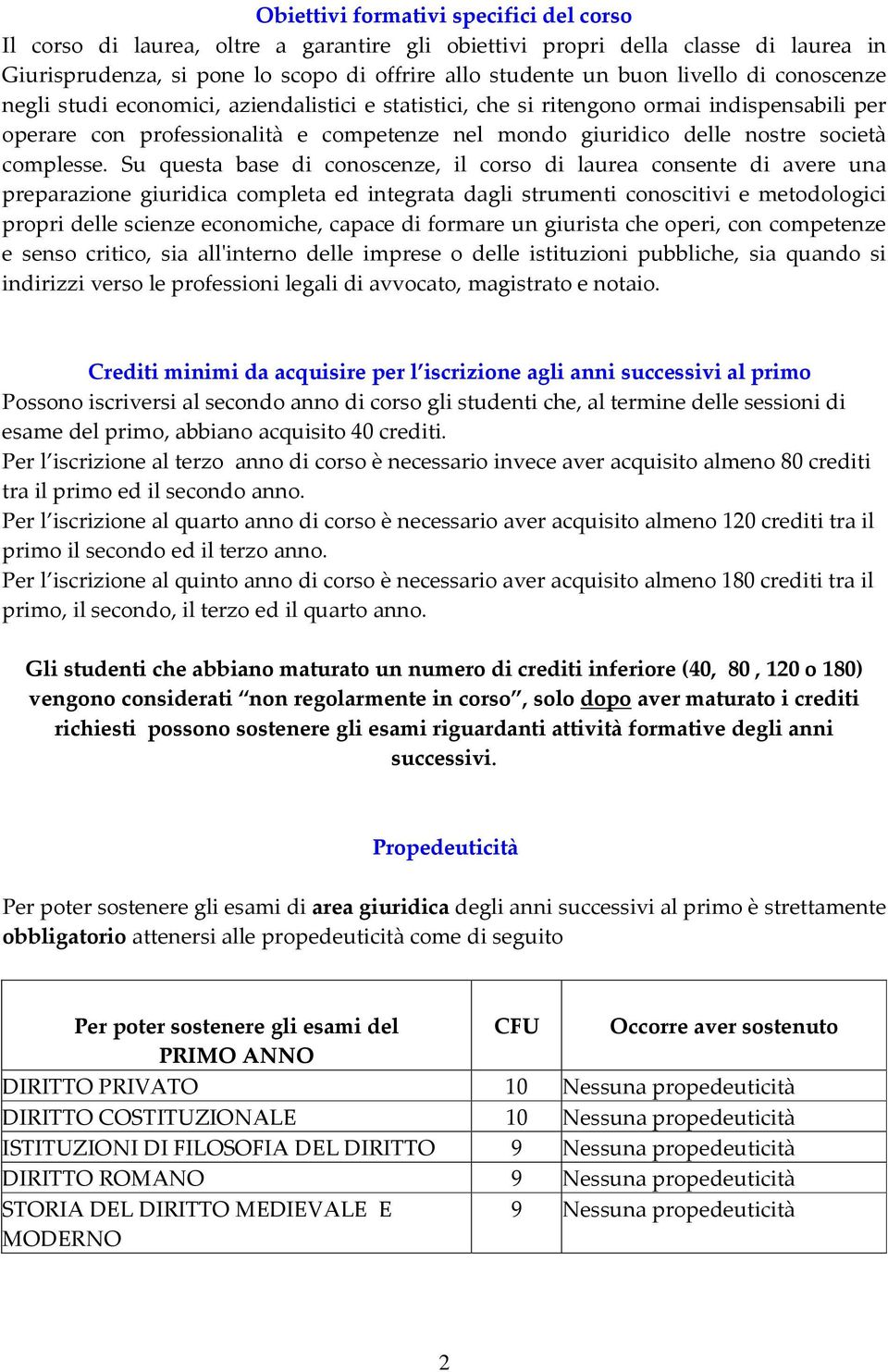 Su questa base di conoscenze, il corso di laurea consente di avere una preparazione giuridica completa ed integrata dagli strumenti conoscitivi e metodologici propri delle scienze economiche, capace